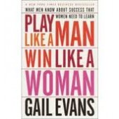 Play Like a Man, Win Like a Woman: What Men Know About Success that Women Need to Learn by Gail Evans 